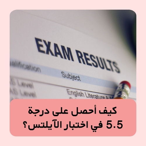 كيف أحصل على درجة 5.5 في اختبار الآيلتس؟