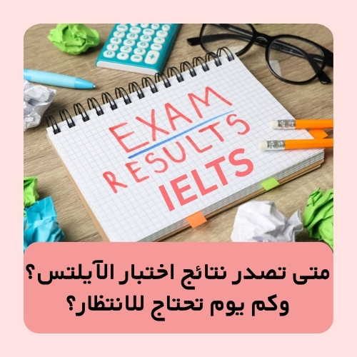 متى تصدر نتائج اختبار الآيلتس؟ وكم يوم تحتاج للانتظار؟