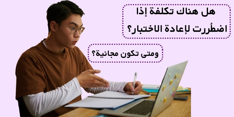 هل هناك تكلفة إذا اضطُررت لإعادة الاختبار؟ ومتى تكون مجانية؟