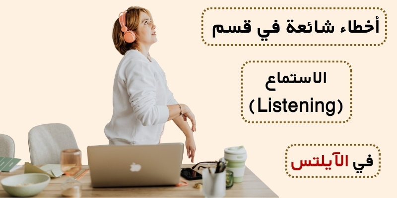 أخطاء شائعة في قسم الاستماع (Listening) في الآيلتس