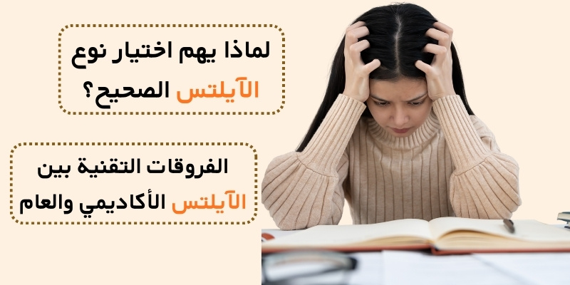 لماذا يهم اختيار نوع الآيلتس الصحيح؟ الفروقات التقنية بين الآيلتس الأكاديمي والعام